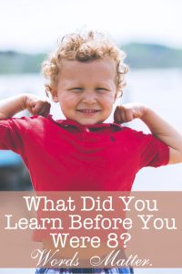What Did You Learn Before You Were Eight? Words Have Tremendous Power