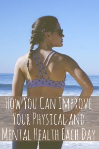 How You Can Improve Your Physical And Mental Health Each Day
