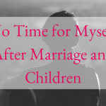 No Time for Myself After Marriage and Children