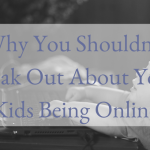 Why You Shouldn’t Freak Out About Your Kids Being Online