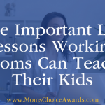 The Important Life Lessons Working Moms Can Teach Their Kids