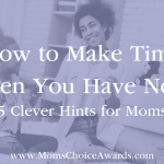 How to Make Time When You Have None: 5 Clever Hints for Moms