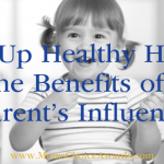 Talk Up Healthy Habits: The Benefits of a Parent’s Influence