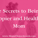 The Secrets to Being a Happier and Healthier Mom