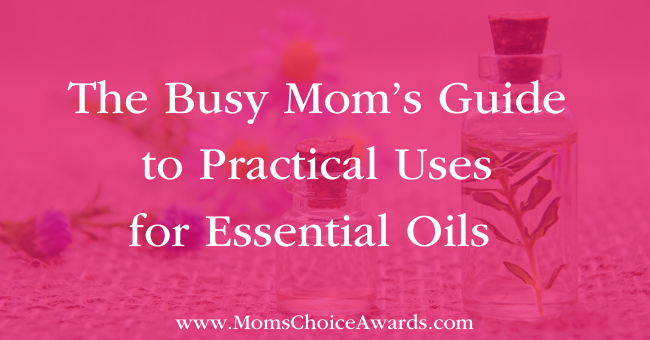 The Busy Mom’s Guide to Practical Uses for Essential Oils