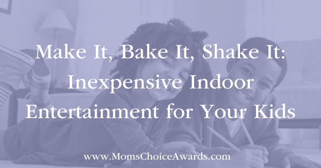 Make It, Bake It, Shake It: Inexpensive Indoor Entertainment for Your Kids Featured