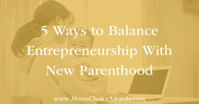 5 Ways to Balance Entrepreneurship With New Parenthood Featured