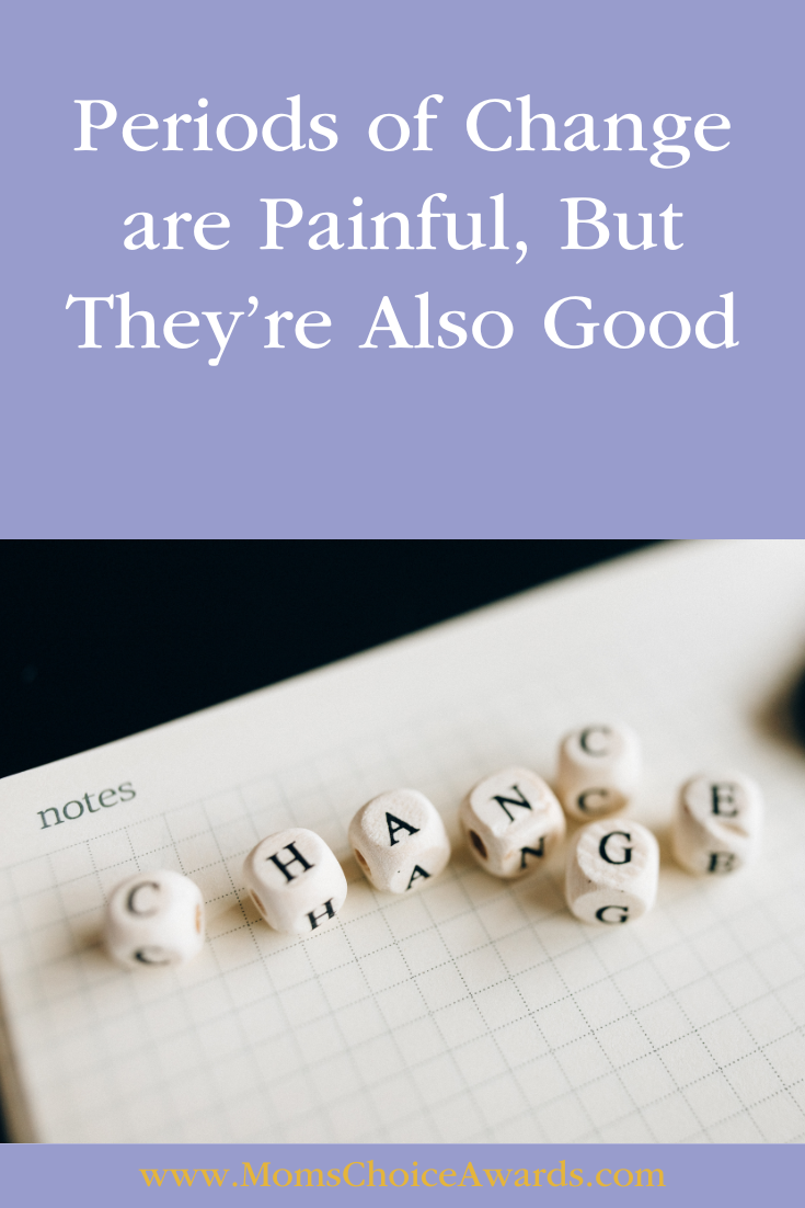 Periods of change are painful, but they're also good