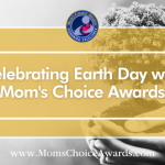 Celebrating Earth Day with Mom’s Choice Awards